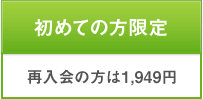 初めての方限定 再入会の方は1,949円