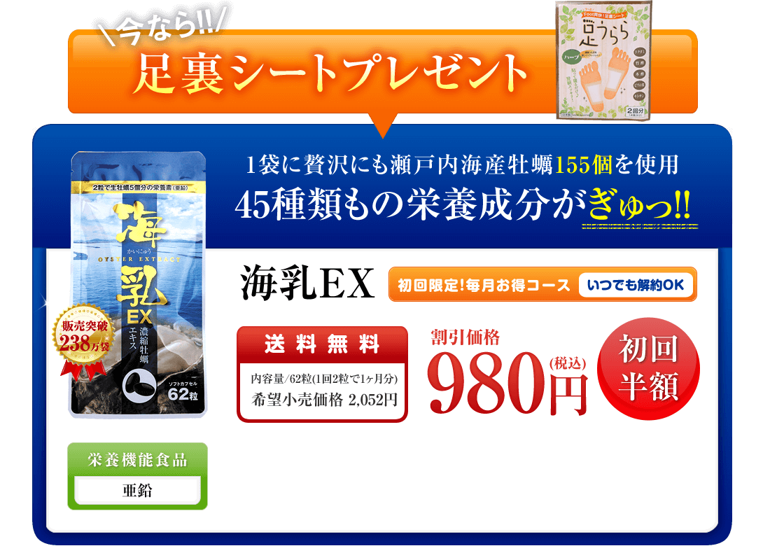 \今なら!!/足裏シートプレゼント 1袋に贅沢にも瀬戸内海産牡蠣155個を使用45種類もの栄養成分がぎゅっ!!海乳EX 初回限定!毎月お得コースいつでも解約OK 送料無料 内容量/62粒(1回2粒で1ヶ月分)希望小売価格 2,052円 割引価格980円(税込) 初回半額